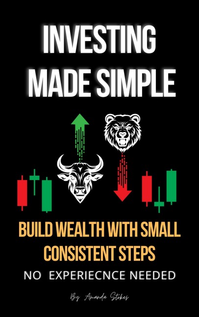 Investing Made Simple: Build Wealth With Small Consistent Steps - Amanda Stokes