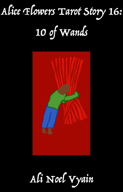 10 of Wands (Alice Flowers Tarot, #16) - Ali Noel Vyain