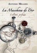 La Macchina di Dio. L'ultima profezia - Antonio Milazzo