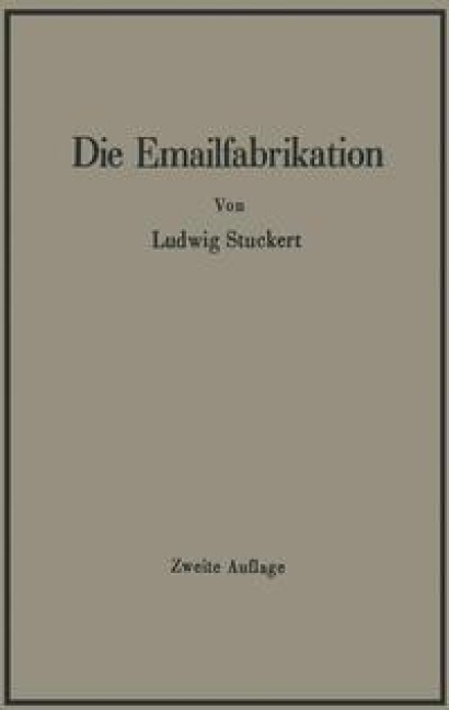 Die Emailfabrikation Ein Lehr- und Handbuch für die Emailindustrie - Ludwig Stuckert