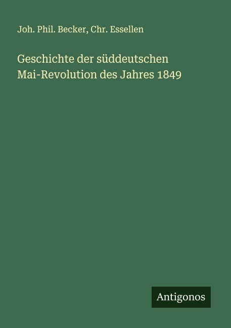 Geschichte der süddeutschen Mai-Revolution des Jahres 1849 - Joh. Phil. Becker, Chr. Essellen
