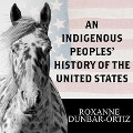 An Indigenous Peoples' History of the United States Lib/E - Roxanne Dunbar-Ortiz