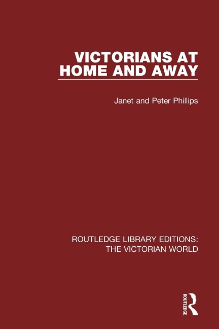 Victorians at Home and Away - Janet Phillips, Peter Phillips