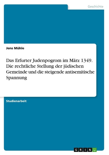 Das Erfurter Judenpogrom im März 1349. Die rechtliche Stellung der jüdischen Gemeinde und die steigende antisemitische Spannung - Jens Mühle