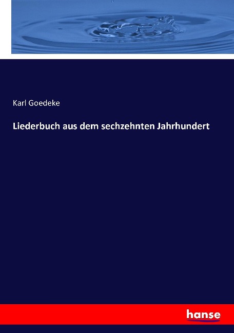 Liederbuch aus dem sechzehnten Jahrhundert - Karl Goedeke