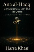 Cover-Bild zum Titel 'Ana al-Haqq: Consciousness, Self, and the Quran, A SCIENTIFIC INTERPRETATION OF MANSOOR AL HALLAJ' von 'Harsa Khan'