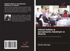 Cover-Bild zum Titel 'Udzia¿ kobiet w zarz¿dzaniu lokalnym w Ghanie' von 'Charles Akurugu'