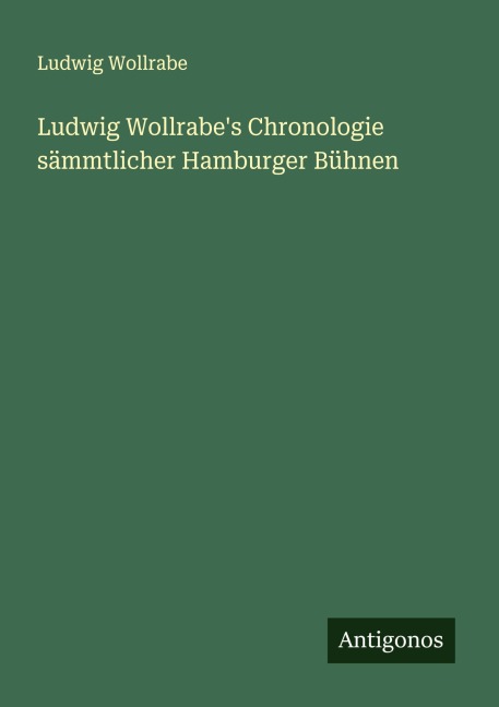 Ludwig Wollrabe's Chronologie sämmtlicher Hamburger Bühnen - Ludwig Wollrabe