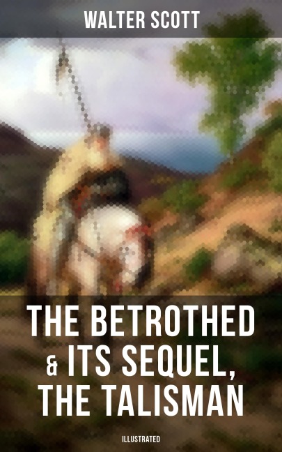The Betrothed & Its Sequel, The Talisman (Illustrated) - Walter Scott