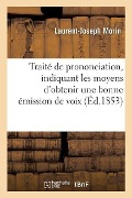 Traité de Prononciation, Indiquant Les Moyens d'Obtenir Une Bonne Émission de Voix, de Corriger - Laurent-Joseph Morin