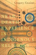 Cover-Bild zum Titel 'Near-Death Experience in Indigenous Religions' von 'Gregory Shushan'