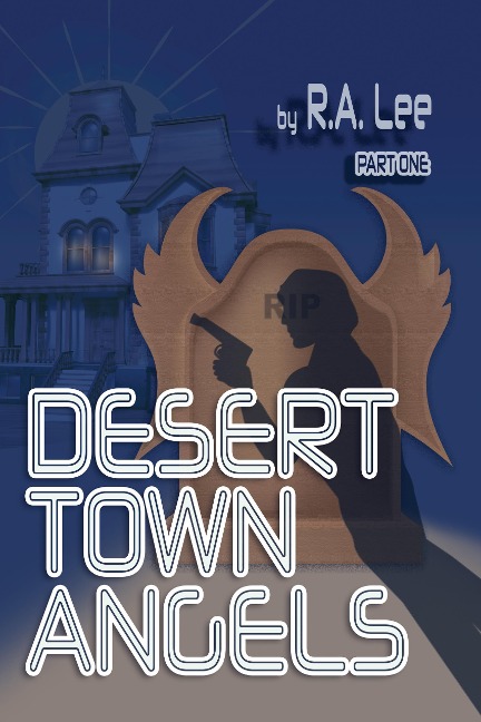 Desert Town Angels PART ONE "The Last Will and Testament of Howard Thornbon" - R. A. Lee