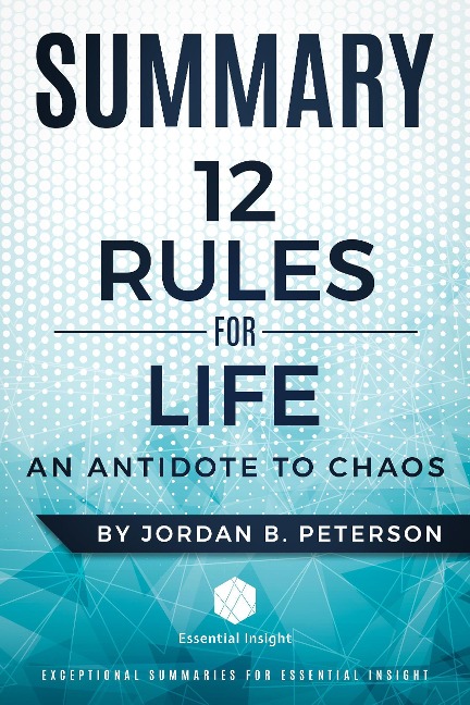 Summary: 12 Rules for Life: An Antidote to Chaos - by Jordan B. Peterson - Essentialinsight Summaries