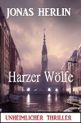 Cover-Bild zum Titel 'Harzer Wölfe: Unheimlicher Thriller' von 'Jonas Herlin'