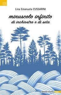 Minuscolo infinito. Di inchiostro e di seta - Lina Emanuela Cussarini