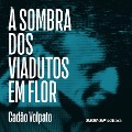 Cover-Bild zum Titel 'À sombra dos viadutos em flor' von 'Cadão Volpato'