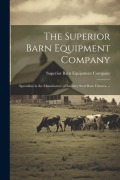 Cover-Bild zum Titel 'The Superior Barn Equipment Company: Specialists in the Manufacture of Sanitary Steel Barn Fixtures. --' von ''