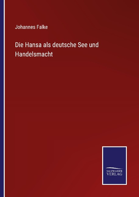 Die Hansa als deutsche See und Handelsmacht - Johannes Falke