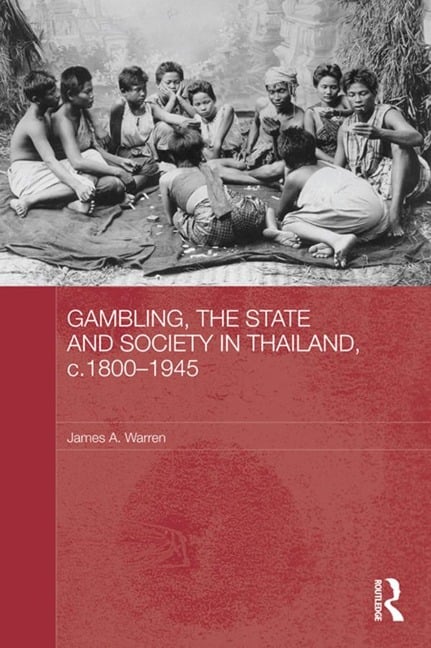 Gambling, the State and Society in Thailand, c.1800-1945 - James A. Warren
