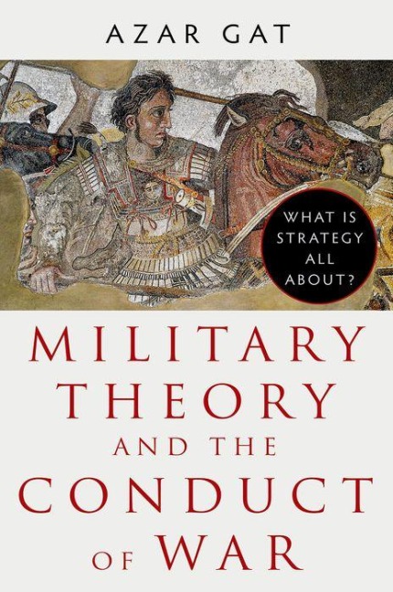 Military Theory and the Conduct of War - Azar Gat