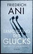 Cover-Bild zum Titel 'Ermordung des Glücks' von 'Friedrich Ani'