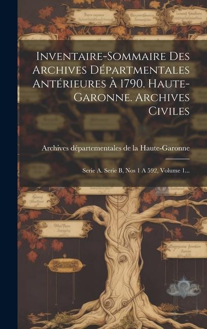Inventaire-sommaire Des Archives Départmentales Antérieures À 1790. Haute-garonne. Archives Civiles: Serie A. Serie B, Nos 1 A 592, Volume 1... - 