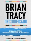 Cover-Bild zum Titel 'Brian Tracy Decodificado - Explora La Mente Del Conferenciante Y Autor De Autodesarrollo' von 'Exito Decodificado, Exito Decodificado'