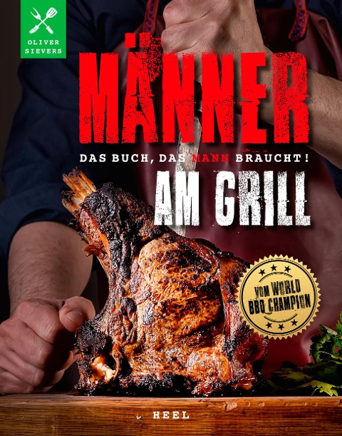 Männer am Grill - Das Buch, das Mann braucht! Grillbuch Grillrezepte Barbecue - Oliver Sievers