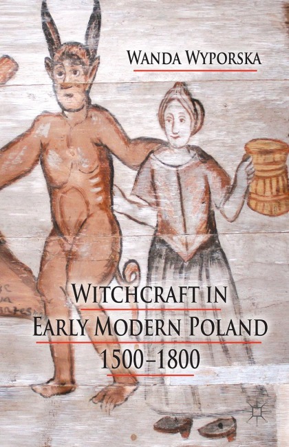 Witchcraft in Early Modern Poland, 1500-1800 - W. Wyporska