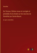 Cover-Bild zum Titel 'De l'Amour; Édition revue et corrigée et précédée d'une étude sur les oeuvres de Stendhal par Sainte-Beuve' von 'Stendhal'