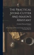 Cover-Bild zum Titel 'The Practical Stone-cutter And Mason's Assistant: Being A Collection Of Everyday Examples, Showing Arches, Retaining Walls, Etc' von 'Frederick Thomas Hodgson'