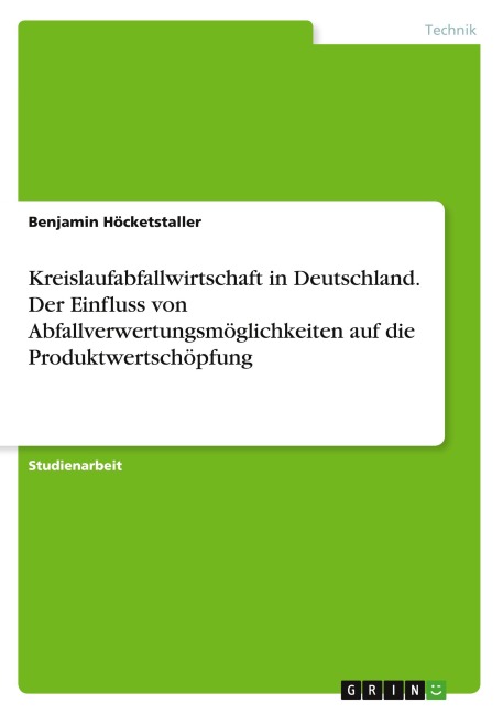 Kreislaufabfallwirtschaft in Deutschland. Der Einfluss von Abfallverwertungsmöglichkeiten auf die Produktwertschöpfung - Benjamin Höcketstaller
