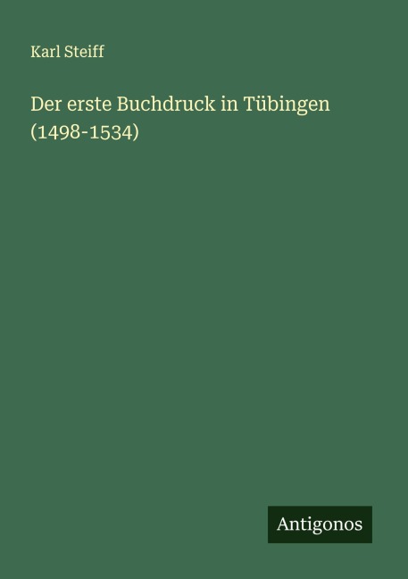 Der erste Buchdruck in Tübingen (1498-1534) - Karl Steiff