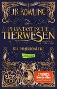 Phantastische Tierwesen und wo sie zu finden sind: Das Originaldrehbuch - J. K. Rowling