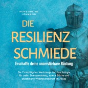 Cover-Bild zum Titel 'Die Resilienz Schmiede ¿ Erschaffe deine unzerstörbare Rüstung: Die 7 mächtigsten Werkzeuge der Psychologie für mehr Stressresistenz, innere Stärke und psychische Widerstandskraft im Alltag' von 'Konstantin Lehmann'