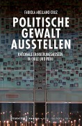 Cover-Bild zum Titel 'Politische Gewalt ausstellen' von 'Fabiola Arellano Cruz'