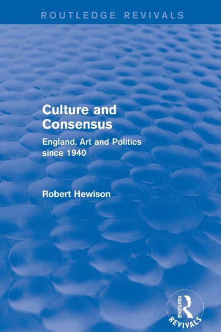 Culture and Consensus (Routledge Revivals) - Robert Hewison