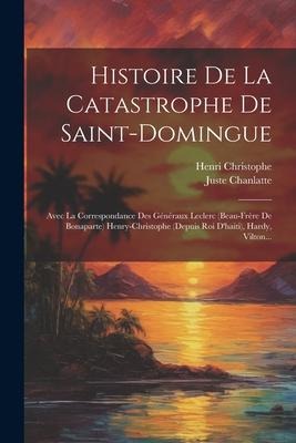Histoire De La Catastrophe De Saint-domingue - Juste Chanlatte