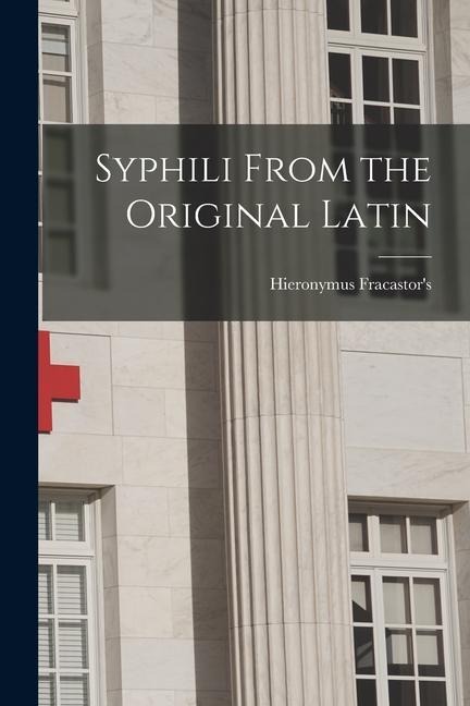 Syphili From the Original Latin - Hieronymus Fracastor's