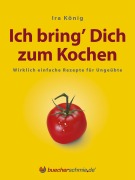 Cover-Bild zum Titel 'Ich bring' Dich zum Kochen' von 'Ira König'