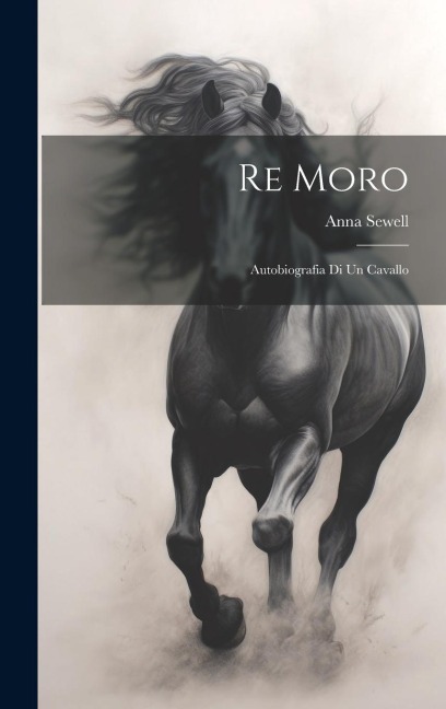 Re Moro; autobiografia di un cavallo - Anna Sewell