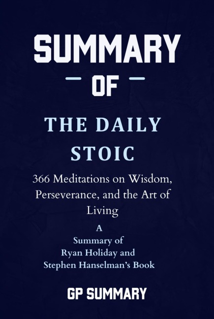 Summary of The Daily Stoic by Ryan Holiday and Stephen Hanselman - Gp Summary