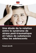 Cover-Bild zum Titel 'Une étude de la relation entre le syndrome de stress post-traumatique et l'abus de substances chez les adolescents' von 'Susan Jacob'