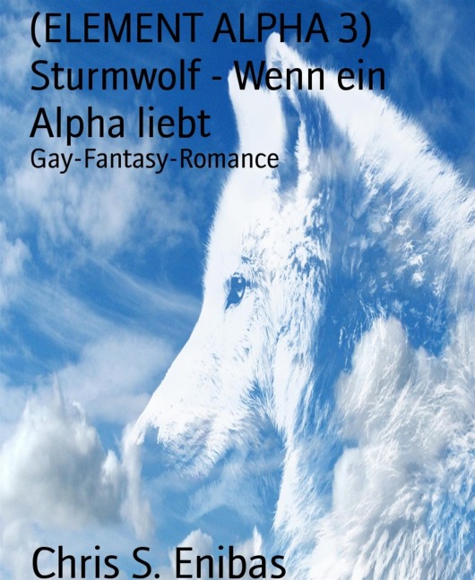 (ELEMENT ALPHA 3) Sturmwolf - Wenn ein Alpha liebt - Chris S. Enibas