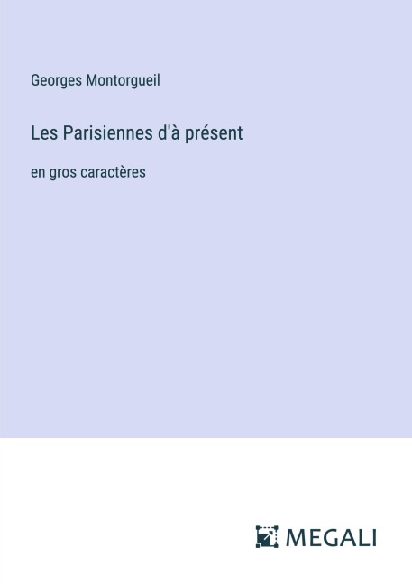 Les Parisiennes d'à présent - Georges Montorgueil