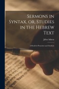 Cover-Bild zum Titel 'Sermons in Syntax, or, Studies in the Hebrew Text; a Book for Preachers and Students' von 'John Adams'