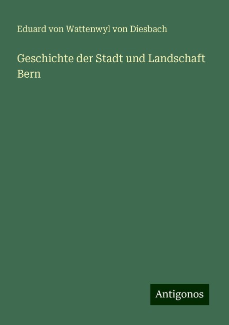 Geschichte der Stadt und Landschaft Bern - Eduard Von Wattenwyl Von Diesbach