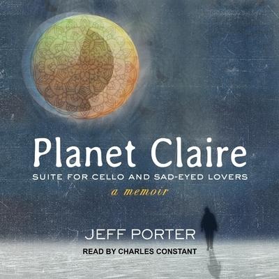 Planet Claire Lib/E: Suite for Cello and Sad-Eyed Lovers - Jeff Porter