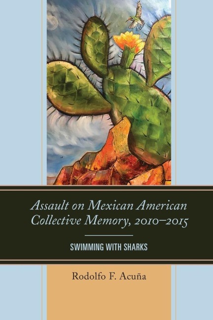 Assault on Mexican American Collective Memory, 2010-2015 - Rodolfo F. Acuña