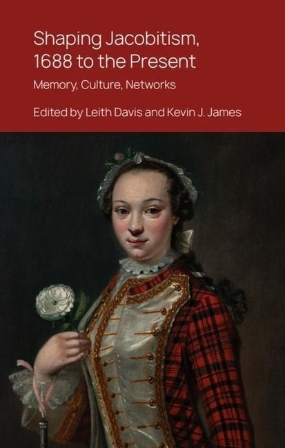 Shaping Jacobitism, 1688 to the Present - 